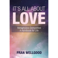 It's All About Love: Metaphysics Demystified a Handbook for Life - Paperback