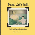 Papa, Let's Talk: Kelly and Papa Talk About Jesus - Paperback