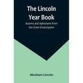 The Lincoln Year Book: Axioms and Aphorisms from the Great Emancipator