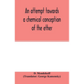 An attempt towards a chemical conception of the ether - Paperback