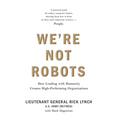 We're Not Robots: How Leading with Humanity Creates High-Performing Organizations - Hardcover