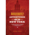 The Bowery Boys: Adventures in Old New York: Historic Streets, Hidden Spots, and Iconic Neighborhoods in Manhattan - Paperback