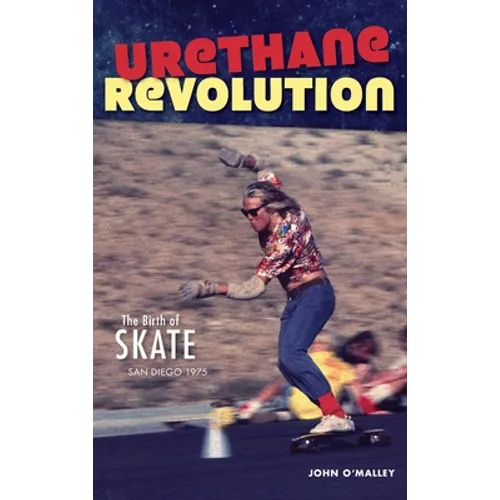 Urethane Revolution: The Birth of Skate--San Diego 1975