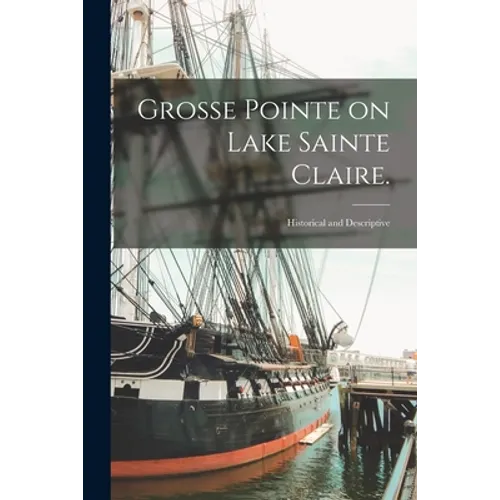 Grosse Pointe on Lake Sainte Claire.: Historical and Descriptive