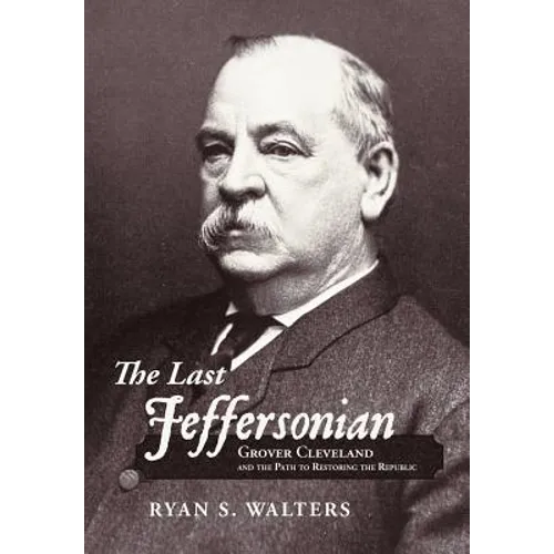 The Last Jeffersonian: Grover Cleveland and the Path to Restoring the Republic