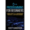 C++ Programming for Beginners: A Simple Start To C++ Programming Written By A Software Engineer - Paperback
