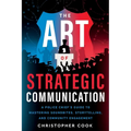 The Art Of Strategic Communication: A Police Chief's Guide To Mastering Soundbites, Storytelling, And Community Engagement - Paperback