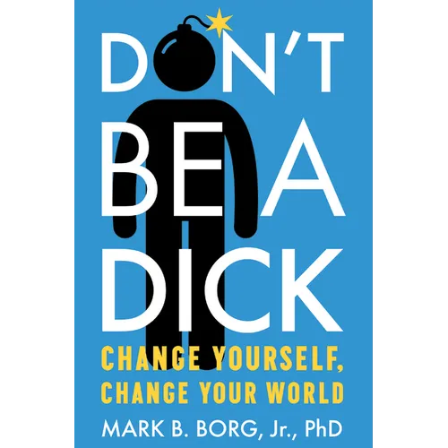 Don't Be a Dick: Change Yourself, Change Your World - Paperback