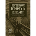 Don't Run Out of Money in Retirement: How to Increase Income, Avoid Taxes, and Keep More of What Is Yours - Hardcover