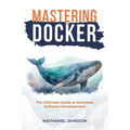 Mastering Docker: The Ultimate Guide to Seamless Software Development - Paperback