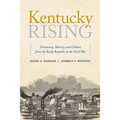 Kentucky Rising: Democracy, Slavery, and Culture from the Early Republic to the Civil War