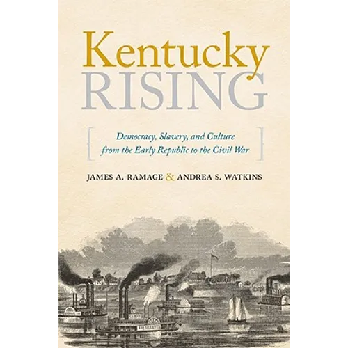 Kentucky Rising: Democracy, Slavery, and Culture from the Early Republic to the Civil War