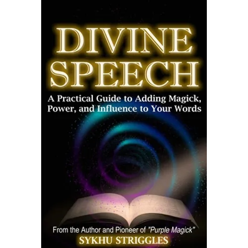 Divine Speech: A Practical Guide to Adding Magick, Power, and Influence to Your Words - Paperback