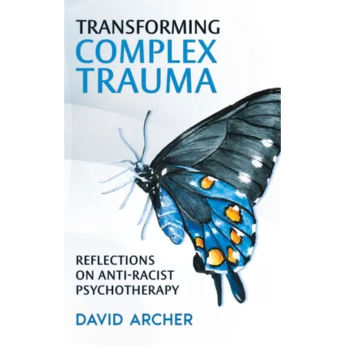 Transforming Complex Trauma: Reflections on Anti-Racist Psychotherapy - Hardcover