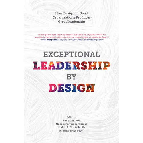 Exceptional Leadership by Design: How Design in Great Organizations Produces Great Leadership - Hardcover