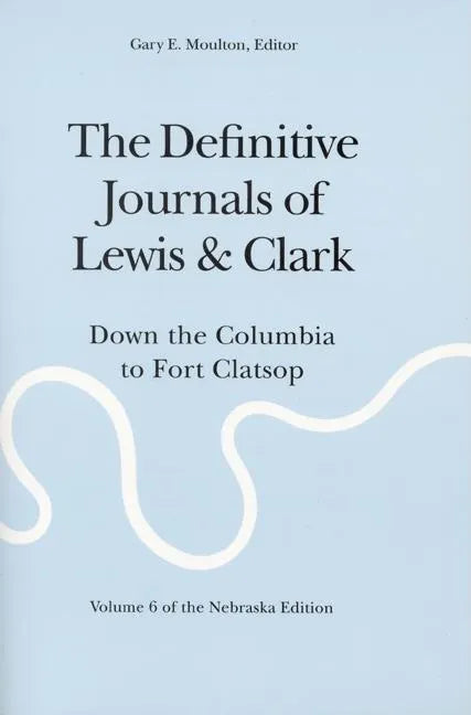 The Definitive Journals of Lewis and Clark, Vol 6: Down the Columbia to Fort Clatsop - Paperback