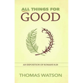 All Things for Good: An Exposition of Romans 8:28 - Paperback