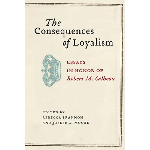 Consequences of Loyalism: Essays in Honor of Robert M. Calhoon