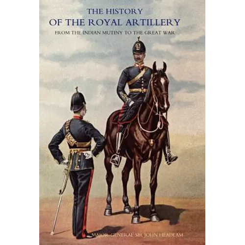 History of the Royal Artillery from the Indian Mutiny to the Great War: Volume III Campaigns 1860-1914