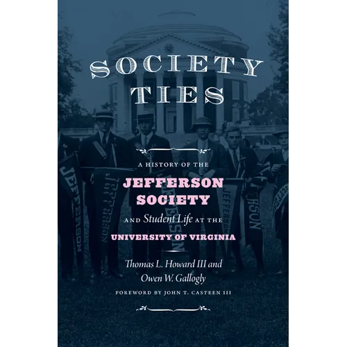 Society Ties: A History of the Jefferson Society and Student Life at the University of Virginia - Hardcover