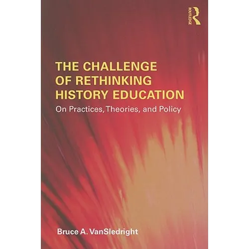 The Challenge of Rethinking History Education: On Practices, Theories, and Policy
