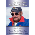 ...And Sometimes The Bear Eats You: Tempting Fate on a Magic Carpet: A Helicopter Pilot's Odyssey in Alaska