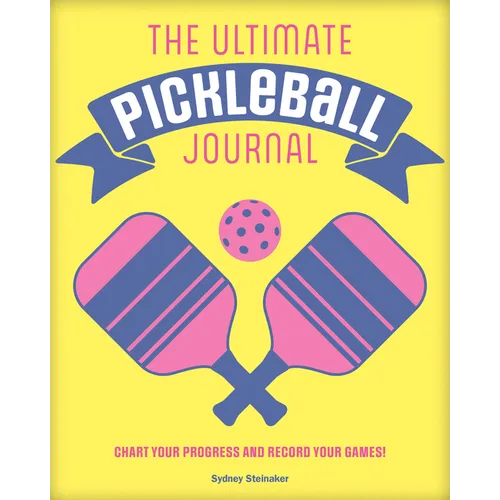 The Ultimate Pickleball Journal: Chart Your Progress and Record Your Games! - Hardcover