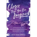 Closer than You Ever Imagined: Experiencing the Deep Relationship with God You Always Wanted - Paperback