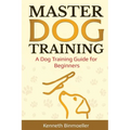 Master Dog Training: A Dog Training Guide for Beginners - Paperback