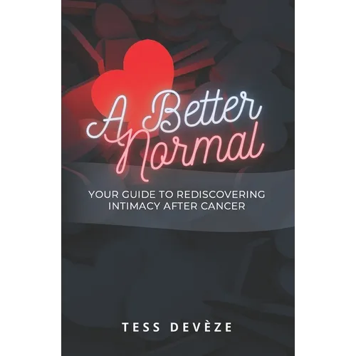 A Better Normal: Your Guide to Rediscovering Intimacy After Cancer - Paperback