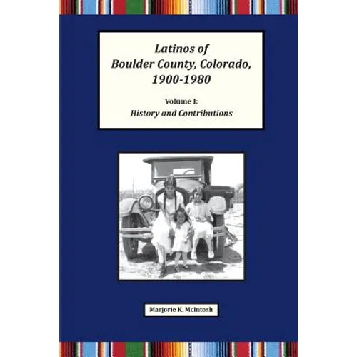 Latinos of Boulder County, Colorado, 1900-1980: Volume One: History and Contributions