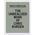 Poetic Practical: The Unrealized Work of Chris Burden - Hardcover