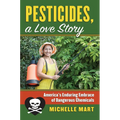 Pesticides, a Love Story: America's Enduring Embrace of Dangerous Chemicals