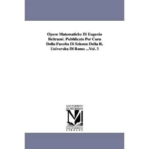 Opere Matematiche Di Eugenio Beltrami. Pubblicate Per Cura Della Facolta Di Scienze Della R. Universita Di Roma ...Vol. 3