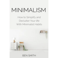 Minimalism: How to Simplify and Declutter Your Life with Minimalist Habits - Paperback