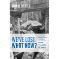 We've Lost. What Now?: Practical Counsel from the Book of Daniel - Paperback
