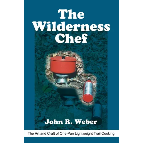 The Wilderness Chef: The Art and Craft of One-Pan Lightweight Trail Cooking