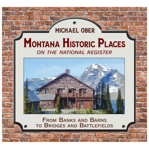 Montana Historic Places on the National Register: From Banks and Barns to Bridges and Battlefields - Paperback