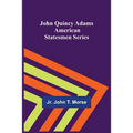 John Quincy Adams; American Statesmen Series