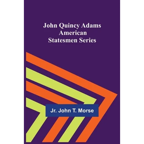 John Quincy Adams; American Statesmen Series