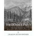 The Donner Party: The Tragic Story of the Wild West's Most Notorious Journey
