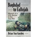 Baghdad to Fallujah: Memoir of a U.S. Marine in the Iraq War