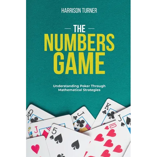 The Numbers Game: Understanding Poker Through Mathematical Strategies - Paperback