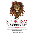 Stoicism in Modern Life: Stoic Mindset to Discipline, Mental Toughness, & Emotional Intelligence - Paperback