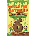 Would You Rather? Gross Kids Only - 6 Year Old Edition: Sick Scenarios for Kids Age 6 - Paperback