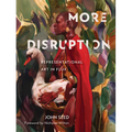 More Disruption: Representational Art in Flux (a Contemporary Art Book with 300 Modern Realism Works and Q&A Insights from 43 Global Realist Artists, - Hardcover