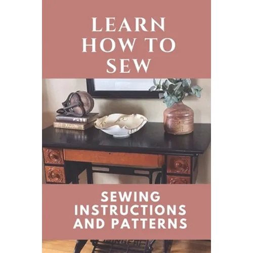 Learn How To Sew: Sewing Instructions And Patterns: Sewing Craft - Paperback