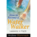 How to Become a Water Walker: Lessons in Faith - Paperback