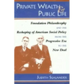 Private Wealth and Public Life: Foundation Philanthropy and the Reshaping of American Social Policy from the Progressive Era to the New Deal
