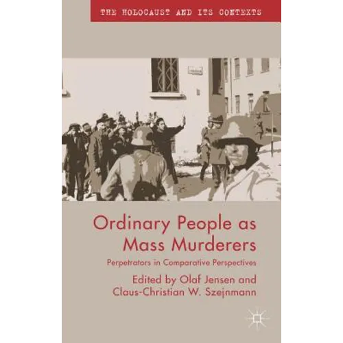 Ordinary People as Mass Murderers: Perpetrators in Comparative Perspectives